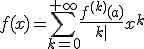 f(x)=\sum_{k=0}^{+\infty}\frac{f^{(k)}(a)}{k|}x^{k}